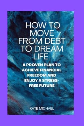how to move from debt to dream life a proven plan to achieve financial freedom and enjoy a stress free future