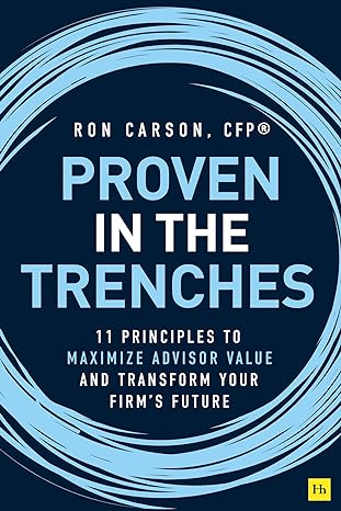 proven in the trenches 11 principles to maximize advisor value and transform your firm s future 1st edition