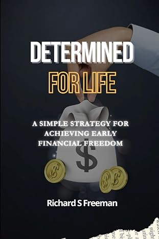 determined for life a simple strategy for achieving early financial freedom 1st edition richard s freeman