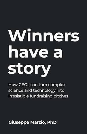 winners have a story how ceos can turn complex science and technology into irresistible fundraising pitches
