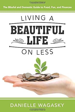 living a beautiful life on less the blissful and domestic guide to food fun and finances 1st edition danielle