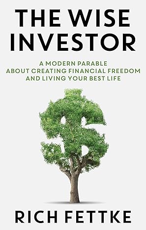 the wise investor a modern parable about creating financial freedom and living your best life 1st edition