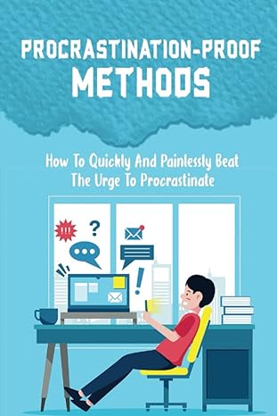 procrastination proof methods how to quickly and painlessly beat the urge to procrastinate 1st edition rhett