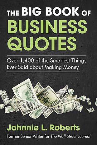 the big book of business quotes over 1 400 of the smartest things ever said about making money 1st edition