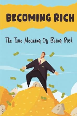 becoming rich the true meaning of being rich 1st edition arcelia triggs 979-8430125615