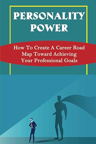 personality power how to create a career road map toward achieving your professional goals 1st edition matt