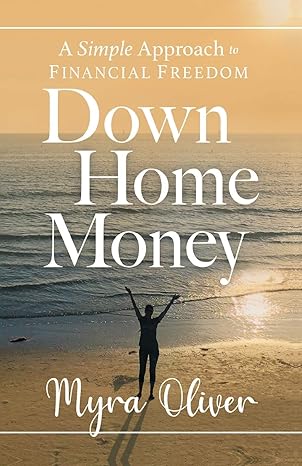 down home money a simple approach to financial freedom 1st edition myra oliver 1544514727, 978-1544514727