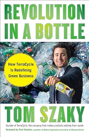 revolution in a bottle how terracycle is redefining green business 1st edition tom szaky ,paul hawken