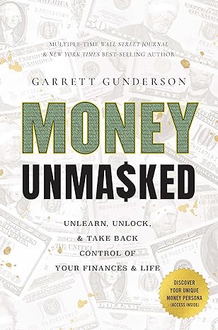 money unmasked unlearn unlock and take back control of your finances and life 1st edition garrett gunderson