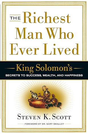 the richest man who ever lived king solomon s secrets to success wealth and happiness 1st edition steven k.