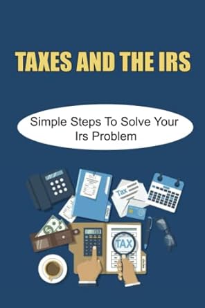 taxes and the irs simple steps to solve your irs problem 1st edition brandon diffendal 979-8408172979
