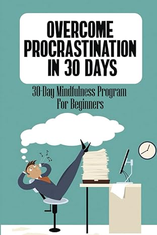 overcome procrastination in 30 days 30 day mindfulness program for beginners 1st edition charley naso
