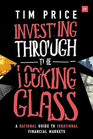 investing through the looking glass a rational guide to irrational financial markets 1st edition tim price