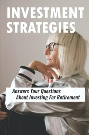 investment strategies answers your questions about investing for retirement 1st edition alonzo passerino
