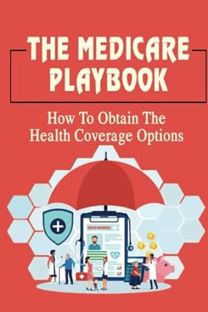 the medicare playbook how to obtain the health coverage options 1st edition francesco laporte 979-8836243470