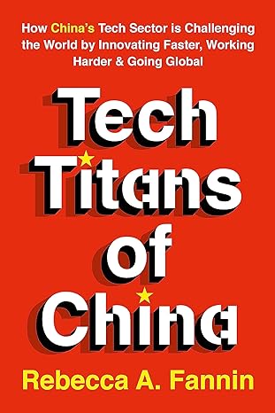 tech titans of china how china s tech sector is challenging the world by innovating faster working harder and