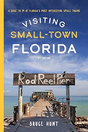 visiting small town florida a guide to 79 of florida s most interesting small towns 4th edition bruce hunt