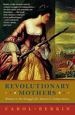revolutionary mothers women in the struggle for america s independence 1st edition carol berkin 1400075327,
