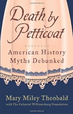 death by petticoat american history myths debunked 1st edition mary miley theobald ,the colonial williamsburg