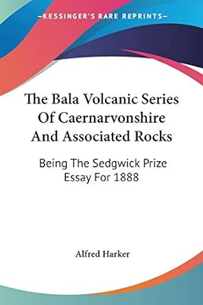 the bala volcanic series of caernarvonshire and associated rocks being the sedgwick prize essay for 1888 1st