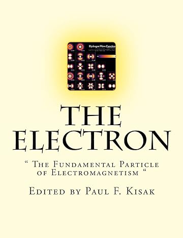 the electron the fundamental particle of electromagnetism 1st edition paul f kisak 1517720281, 978-1517720285