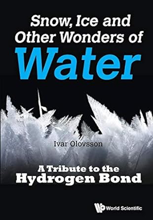 snow ice and other wonders of water a tribute to the hydrogen bond 1st edition ivar olovsson 9814749362,