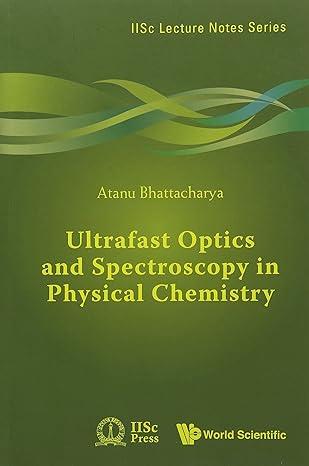 ultrafast optics and spectroscopy in physical chemistry 1st edition atanu battacharyya 9813224185,