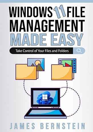 windows 11 file management made easy take control of your files and folders 1st edition james bernstein