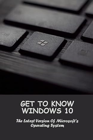 get to know windows 10 the latest version of microsofts operating system 1st edition casey suits