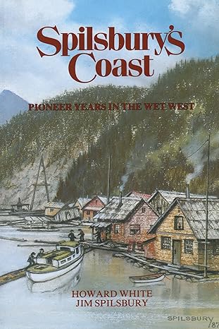 spilsburys coast pioneer years in the wet west 2nd edition howard white ,jim spilsbury 1550170465,