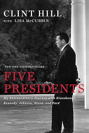 five presidents my extraordinary journey with eisenhower kennedy johnson nixon and ford 1st edition clint