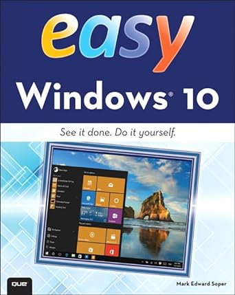 easy windows 10 see it done do it yourself 1st edition mark edward soper 0789754533, 978-0789754530