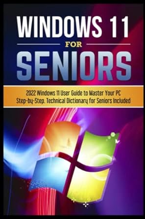 windows 11 for seniors 2022 windows 11 user guide to master your pc step by step technical dictionary for