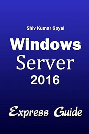 windows server 2016 express guide 1st edition shiv kumar goyal 979-8662668300
