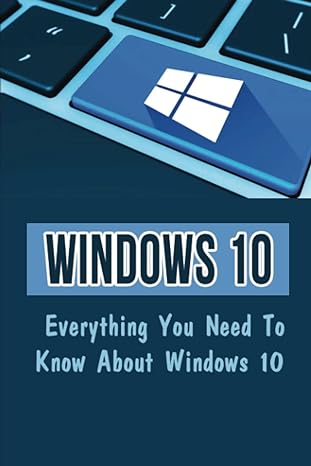 windows 10 everything you need to know about windows 10 1st edition major korshak 979-8362039172