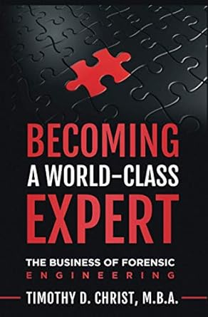 becoming a world class expert the business of forensic engineering 1st edition timothy david christ m.b.a.