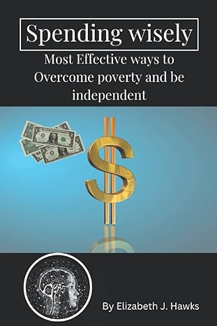 spending wisely most effective ways to overcome poverty and be independent 1st edition elizabeth j. hawks