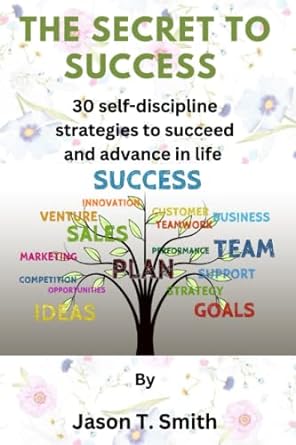 the secret to success 30 self discipline strategies to succeed and advance in life 1st edition jason smith