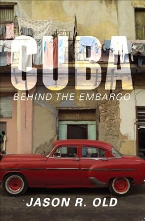 cuba behind the embargo 1st edition jason r. old 1630638102, 978-1630638108