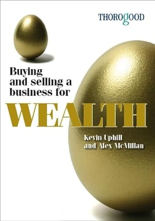 buying and selling a business for wealth an insider s guide to starting building and selling your business