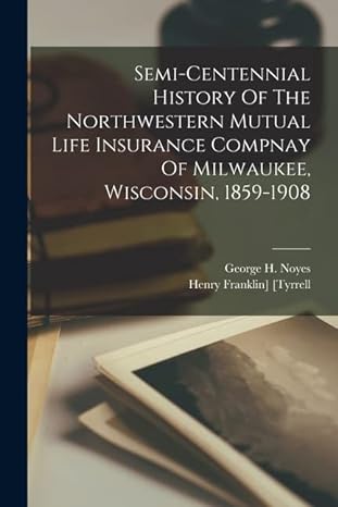 semi centennial history of the northwestern mutual life insurance compnay of milwaukee wisconsin 1859 1908