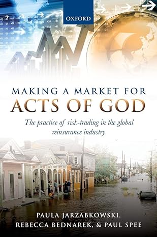 making a market for acts of god the practice of risk trading in the global reinsurance industry 1st edition