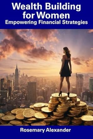 wealth building for women empowering financial strategies 1st edition rosemary alexander 979-8857575352