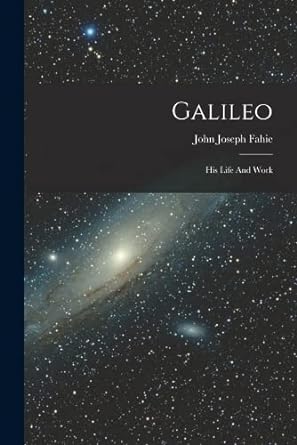 galileo his life and work 1st edition john joseph fahie 1017058121, 978-1017058123