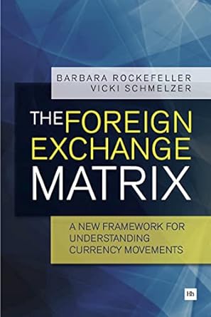 the foreign exchange matrix a new framework for understanding currency movements 1st edition barbara