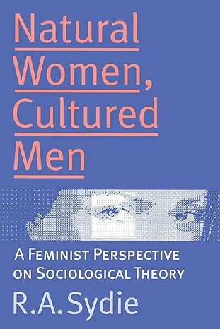 natural women cultured men a feminist perspective on sociological theory 1st edition rosalind a. sydie