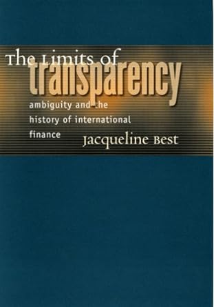 the limits of transparency ambiguity and the history of international finance 1st edition jacqueline best