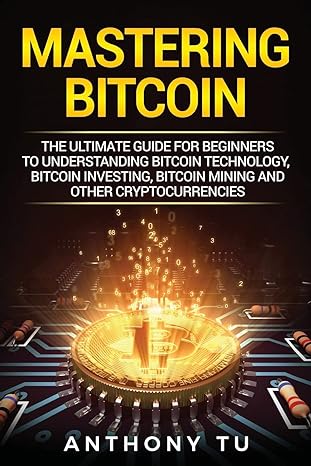mastering bitcoin the ultimate guide for beginners to understanding bitcoin technology bitcoin investing