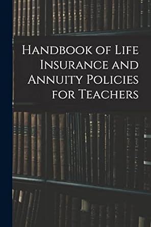 handbook of life insurance and annuity policies for teachers 1st edition anonymous 1017094187, 978-1017094183