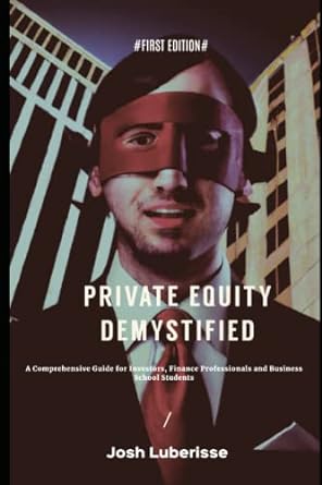 private equity demystified a comprehensive guide for investors finance professionals and business school